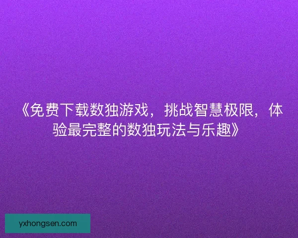 《免费下载数独游戏，挑战智慧极限，体验最完整的数独玩法与乐趣》